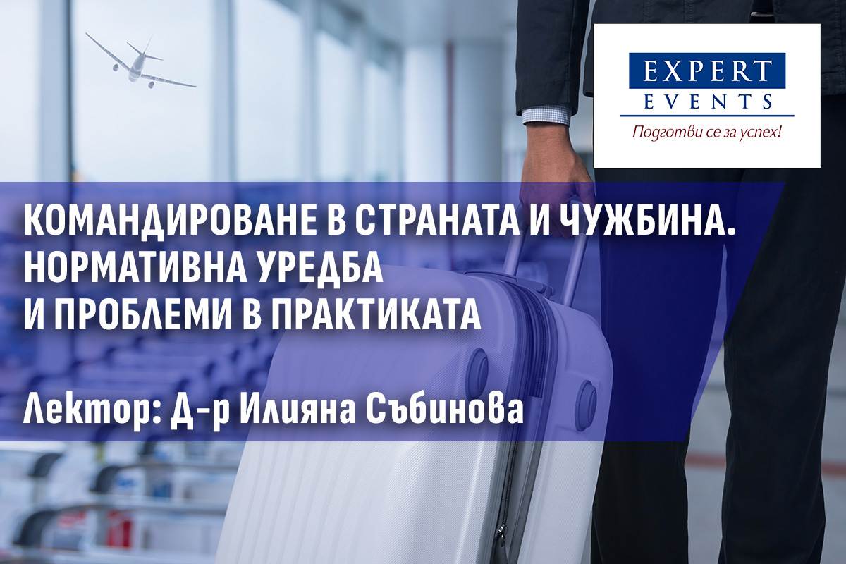 Онлайн семинар: „КОМАНДИРОВАНЕ В СТРАНАТА И ЧУЖБИНА. НОРМАТИВНА УРЕДБА И ПРОБЛЕМИ В ПРАКТИКАТА“